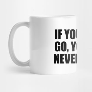 If you never go, you will never know Mug